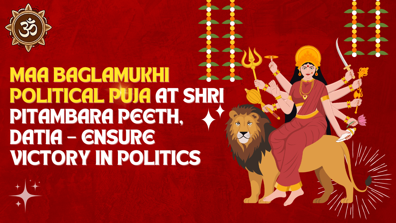 Maa Baglamukhi Political Puja at Shri Pitambara Peeth, Datia – Ensure Victory in Politics