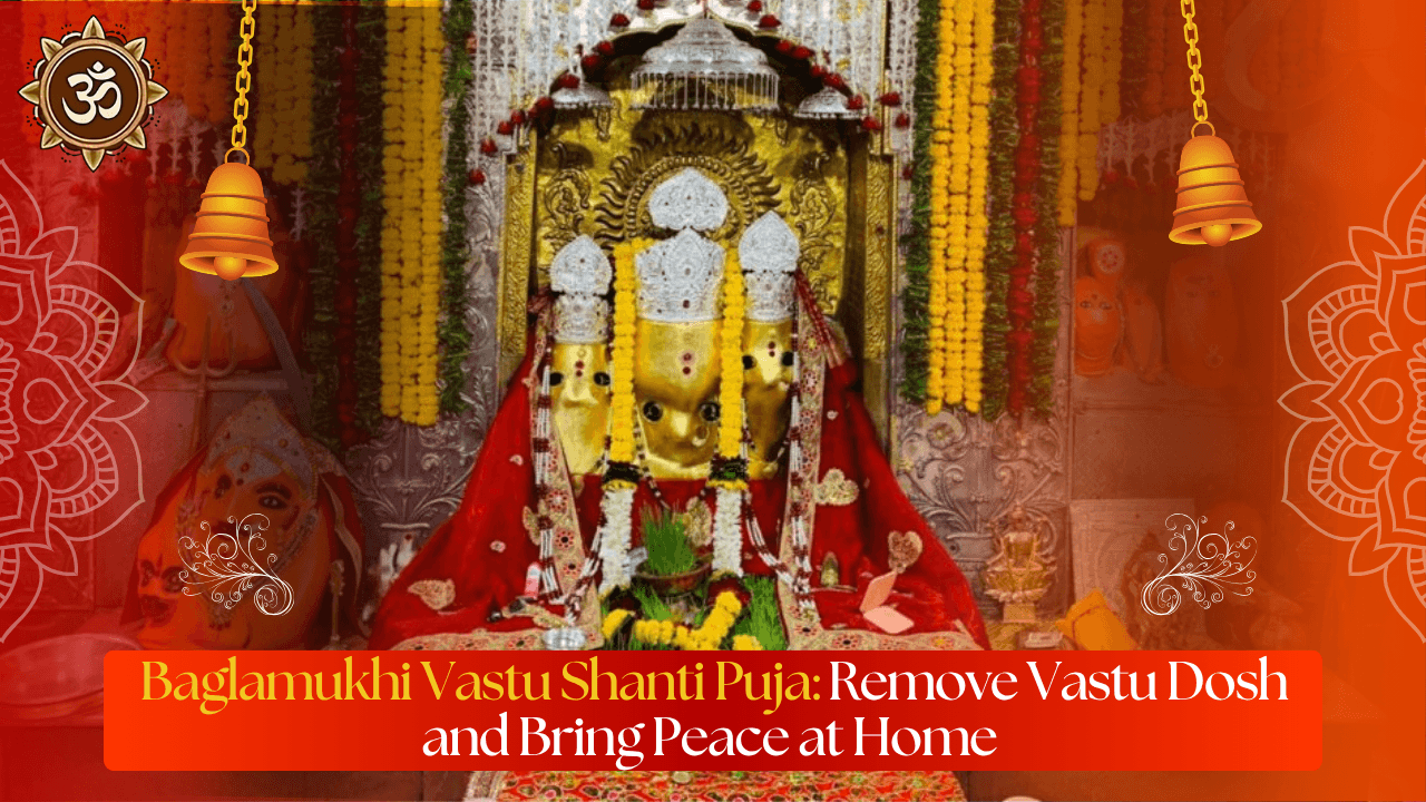 Baglamukhi Vastu Shanti Puja: Remove Vastu Dosh and Bring Peace at Home