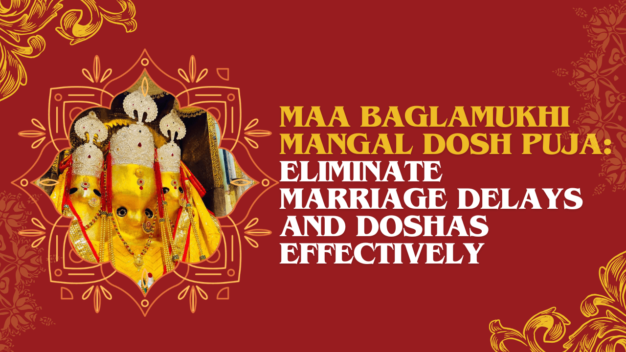 Maa Baglamukhi Mangal Dosh Puja: Eliminate Marriage Delays and Doshas Effectively