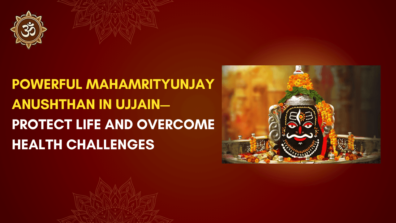 Powerful Mahamrityunjay Anushthan in Ujjain – Protect Life and Overcome Health Challenges