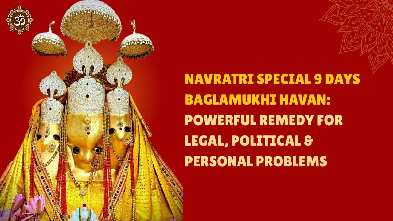 Navratri Special 9 Days Baglamukhi Havan: Powerful Remedy for Legal, Political & Personal Problems