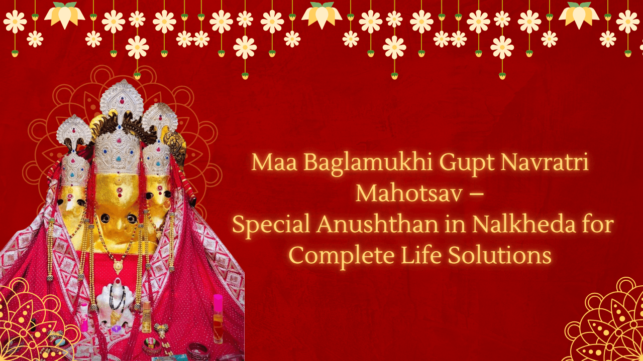 Maa Baglamukhi Gupt Navratri Mahotsav – Special Anushthan in Nalkheda for Complete Life Solutions